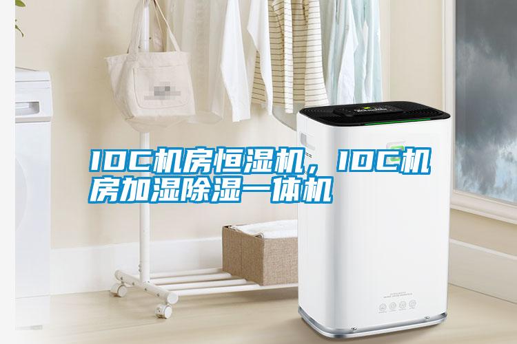 IDC机房恒湿机，IDC机房加湿除湿一体机