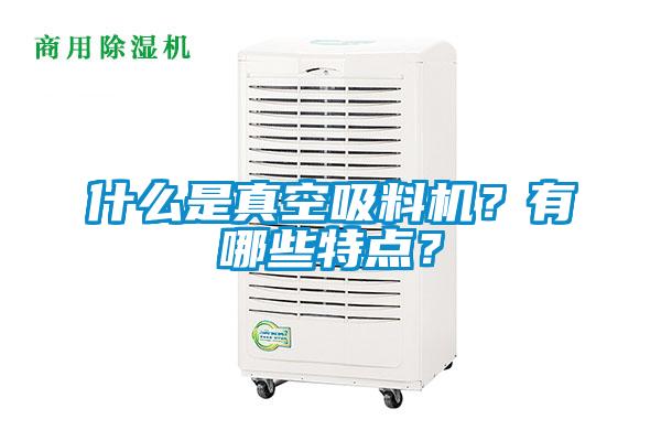 什么是真空吸料机？有哪些特点？