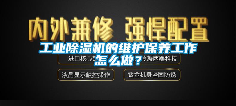 工业蜜柚直播APP正版下载的维护保养工作怎么做？