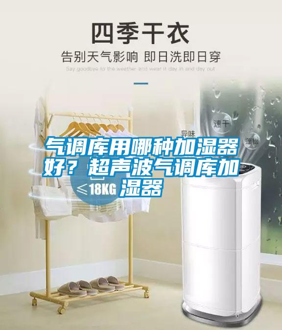 气调库用哪种加湿器好？超声波气调库加湿器