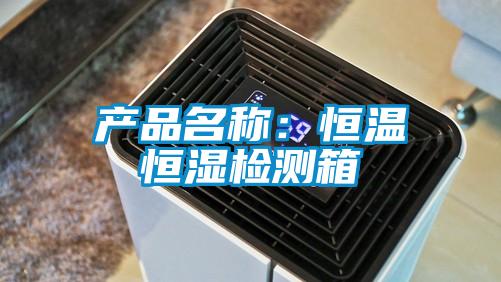 产品名称：恒温恒湿检测箱