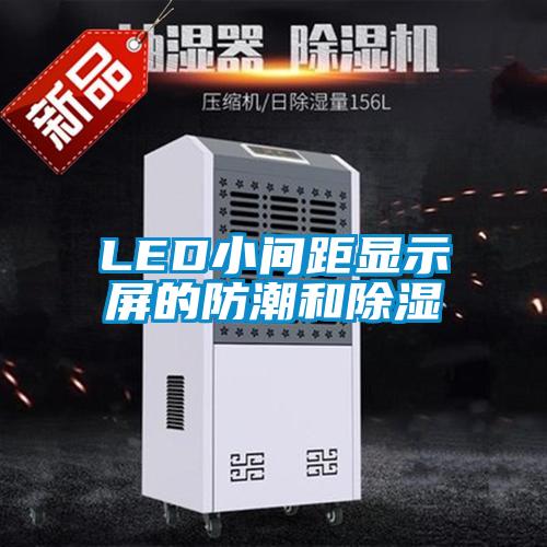 LED小间距显示屏的防潮和除湿