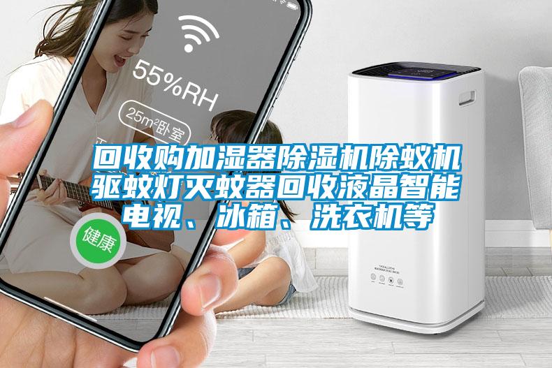 回收购加湿器蜜柚直播APP正版下载除蚁机驱蚊灯灭蚊器回收液晶智能电视、冰箱、洗衣机等