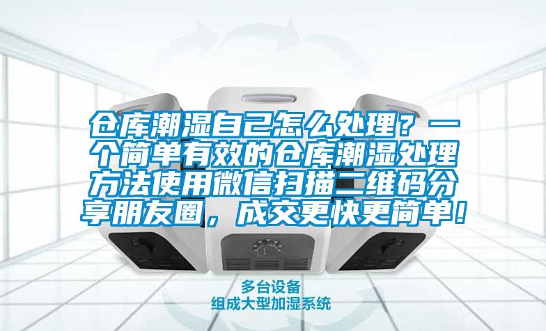 仓库潮湿自己怎么处理？一个简单有效的仓库潮湿处理方法使用微信扫描二维码分享朋友圈，成交更快更简单！