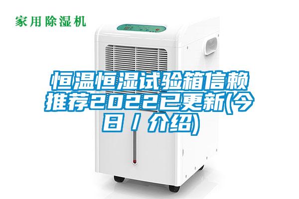 恒温恒湿试验箱信赖推荐2022已更新(今日／介绍)