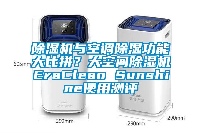 蜜柚直播APP正版下载与空调除湿功能大比拼？大空间蜜柚直播APP正版下载EraClean Sunshine使用测评